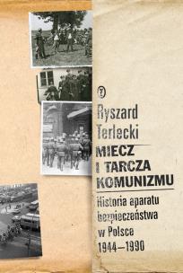 Okładka książki Miecz i tarcza komunizmu Historia aparatu bezpieczeństwa w Polsce 1944 -1990