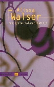 Mniejsza połowa świata. Autor: Walser Alissa. Multiszop.pl Okładka książki Mniejsza połowa świata