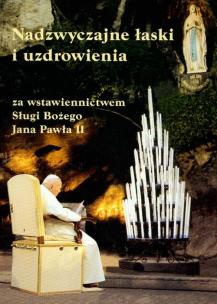 Okładka książki Nadzywczajne łaski i uzdrowienia za wstawiennictwem Sługi Bożego Jana Pawła II