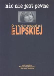 Opakowanie Nic nie jest pewne O twórczości Ewy Lipskiej
