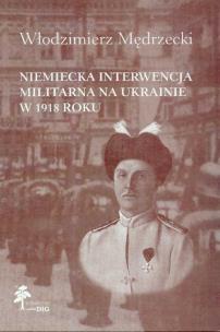 Okładka książki Niemiecka interwencja militarna na Ukrainie w 1918 roku