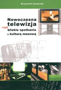 Okładka książki Nowoczesna telewizja czyli bliskie spotkania z kulturą masową