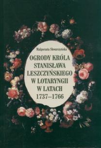 Okładka książki Ogrody króla Stanisława Leszczyńskiego w Lotaryngii w latach 1737 - 1766