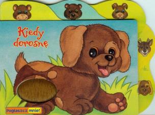 Okładka książki Pogłaszcz mnie! Kiedy dorosnę.