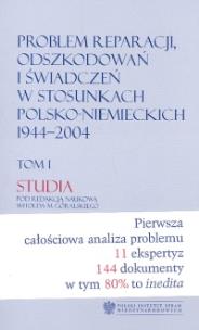 Okładka książki Problem reparacji odszkodowań i świadczeń w stosunkach polsko-niemieckich 1944-2004 Tom1 Studia / Tom2 Dokumenty