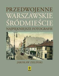 Okładka książki Przedwojenne warszawskie Śródmieście Najpiękniejsze fotografie