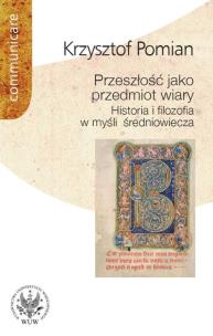 Okładka książki Przeszłość jako przedmiot wiary Historia i filozofia w myśli średniowiecza