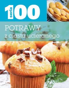 Okładka książki Seria 100. Potrawy z ciasta ucieranego
