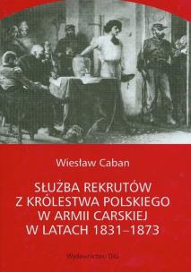 Okładka książki Służba rekrutów z Królestwa Polskiego w armii carskiej w latach 1831-1873