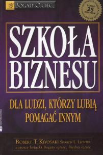 Szkoła biznesu. Dla ludzi, którzy lubią pomagać. Autor: Robert T. Kiyosaki. Multiszop.pl Okładka książki Szkoła biznesu. Dla ludzi, którzy lubią pomagać