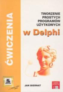 Okładka książki Tworzenie prostych programów użytkowych w Delphi. Ćwiczenia