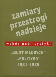 Okładka książki Zamiary Przestrogi Nadzieje Bunt Młodych Polityka 1931-1939