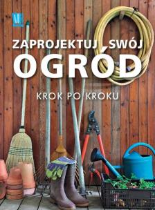Okładka książki Zaprojektuj swój ogród krok po kroku