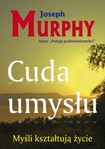 Cuda umysłu. Myśli kształtują życie. Autor: Joseph Murphy. Multiszop.pl Okładka książki Cuda umysłu. Myśli kształtują życie