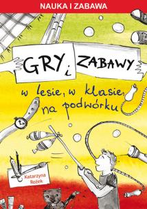 Okładka książki Gry i zabawy w lesie, w klasie, na podwórku