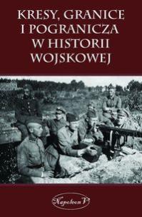 Okładka książki Kresy, granice i pogranicza w historii wojskowej