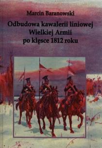 Okładka książki Odbudowa kawalerii liniowej Wielkiej Armii po klęsce 1812 roku