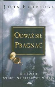 Odważ się pragnąć. Autor: John Eldredge. Multiszop.pl Okładka książki Odważ się pragnąć