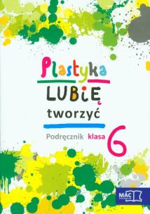 Okładka książki Plastyka Lubię tworzyć 6 podr. w.2014 MAC