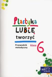 Okładka książki Plastyka Lubię tworzyć 6 Przewodnik metodyczny z płytą CD