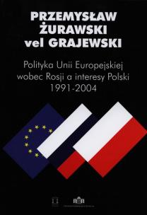 Okładka książki Polityka Unii Europejskiej wobec Rosji a interesy Polski 1991-2004