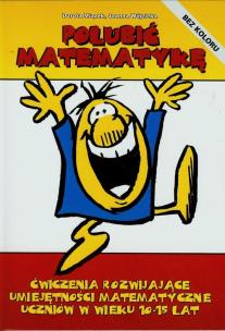 Okładka książki Polubić matematykę Ćwiczenia rozwijające umiejętności matematyczne uczniów w wieku 10-15 lat