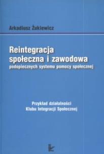 Okładka książki Reintegracja społeczna i zawodowa podopiecznych systemu pomocy społecznej