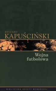 Okładka książki Ryszard Kapuściński T.04 - Wojna futbolowa
