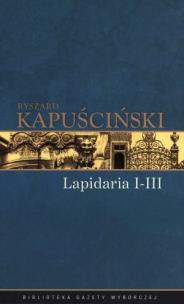 Okładka książki Ryszard Kapuściński T.06 - Lapidarium I-III