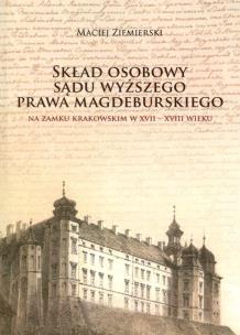 Okładka książki Skład osobowy Sądu Wyższego prawa magdeburskiego na Zamku Krakowskim w XVII-XVIII wieku