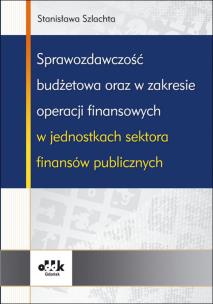 Okładka książki Sprawozdawczość budżetowa oraz w zakresie operacji finansowych w jednostkach sektora finansów publicznych