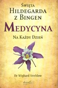 Św. Hildegarda z Bingen. Medycyna na każdy dzień. Autor: Wighard Strehlow. Multiszop.pl Okładka książki Św. Hildegarda z Bingen. Medycyna na każdy dzień