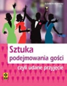 Okładka książki Sztuka podejmowania gości czyli udane przyjęcie