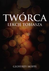 Twórca. Lekcje Tobiasza. Autor: Geoffrey Hoppe. Multiszop.pl Okładka książki Twórca. Lekcje Tobiasza
