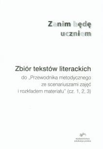 Opakowanie Zanim będę uczniem Zbiór tekstów literackich do Przewodnika metodycznego ze scenariuszami zajęć i rozkładem materiału cz. 1, 2, 3