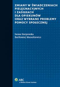 Okładka książki Zmiany w świadczeniach pielęgnacyjnych i zasiłkach dla opiekunów oraz wybrane problemy pomocy społecznej