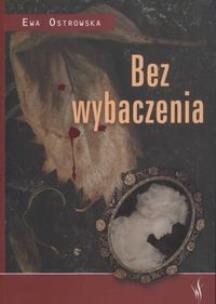 Okładka książki Bez wybaczenia - Ewa Ostrowska