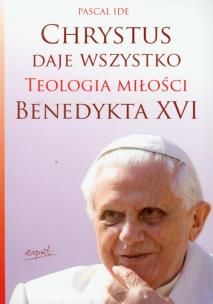 Okładka książki Chrystus daje wszystko. Teologia miłości Benedykta