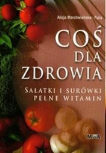 Okładka książki Coś dla zdrowia. Sałatki i surówki pełne witamin