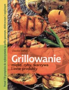 Okładka książki Grillowanie. Mięso, ryby, warzywa i inne produkty