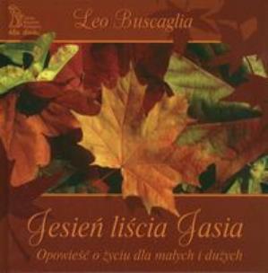 Okładka książki Jesień liścia Jasia.Opowieść o życiu dla małych...