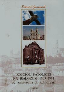 Okładka książki Kościół katolicki na Białorusi 1939-1991 od zniszczenia do odrodzenia