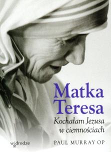 Okładka książki Matka Teresa. Kochałam Jezusa w ciemnościach
