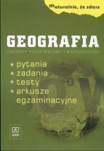 Okładka książki Maturalnie, że zdasz Geografia Zakres podstawowy i rozszerzony Pytania, zadania, testy, arkusze egzaminacyjne