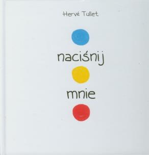 Naciśnij mnie. Autor: Herve Tullet. Multiszop.pl Okładka książki Naciśnij mnie