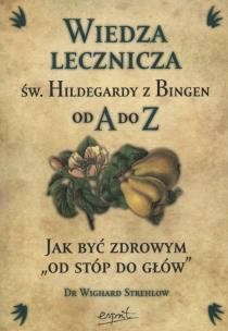 Św. Hildegarda z Bingen. Wiedza lecznicza. Autor: Hildegarda z Bingen, Wighard Strehlow. Multiszop.pl Okładka książki Św. Hildegarda z Bingen. Wiedza lecznicza