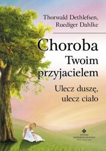 Okładka książki Choroba Twoim przyjacielem. Ulecz duszę...