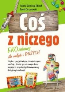 Okładka książki Coś z niczego. EKOzabawy dla małych i dużych