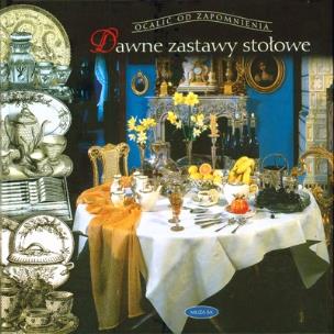 Okładka książki Dawne zastawy stołowe. Ocalić od zapomnienia