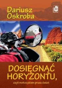 Okładka książki Dosięgnąć horyzontu, czyli motocyklem przez świat